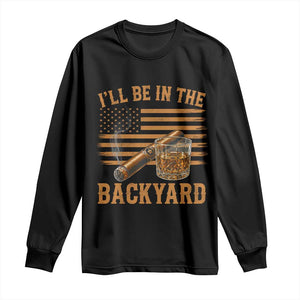 I Will Be In The Backyard Long Sleeve Shirt Funny Bourbon Cigar Lover USA Flag TS11 Black Print Your Wear