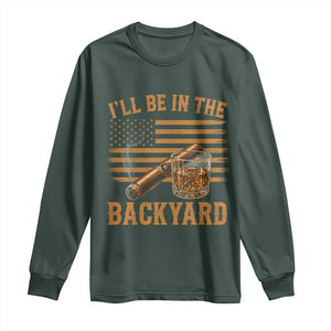 I Will Be In The Backyard Long Sleeve Shirt Funny Bourbon Cigar Lover USA Flag TS11 Dark Forest Green Print Your Wear