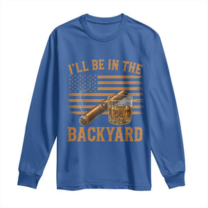 I Will Be In The Backyard Long Sleeve Shirt Funny Bourbon Cigar Lover USA Flag TS11 Royal Blue Print Your Wear