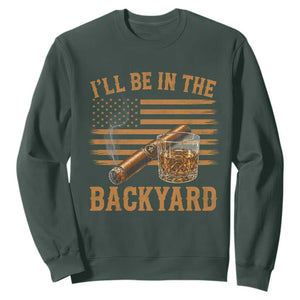 I Will Be In The Backyard Sweatshirt Funny Bourbon Cigar Lover USA Flag TS11 Dark Forest Green Print Your Wear