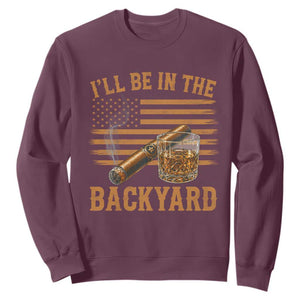 I Will Be In The Backyard Sweatshirt Funny Bourbon Cigar Lover USA Flag TS11 Maroon Print Your Wear