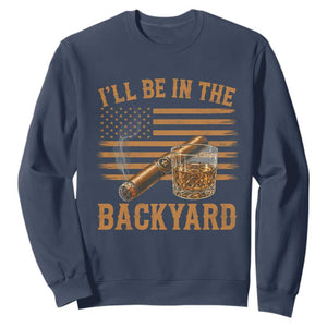 I Will Be In The Backyard Sweatshirt Funny Bourbon Cigar Lover USA Flag TS11 Navy Print Your Wear