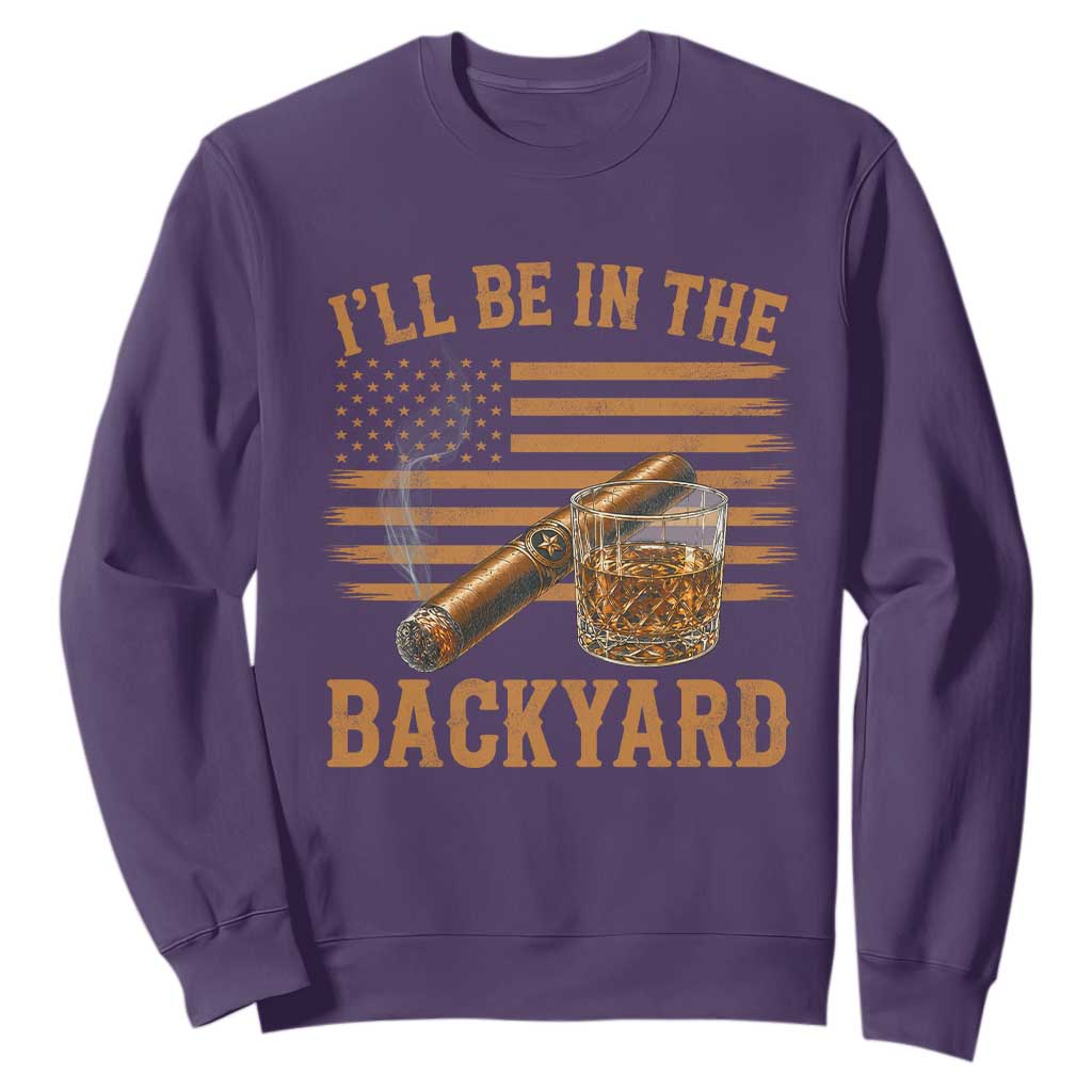 I Will Be In The Backyard Sweatshirt Funny Bourbon Cigar Lover USA Flag TS11 Purple Print Your Wear