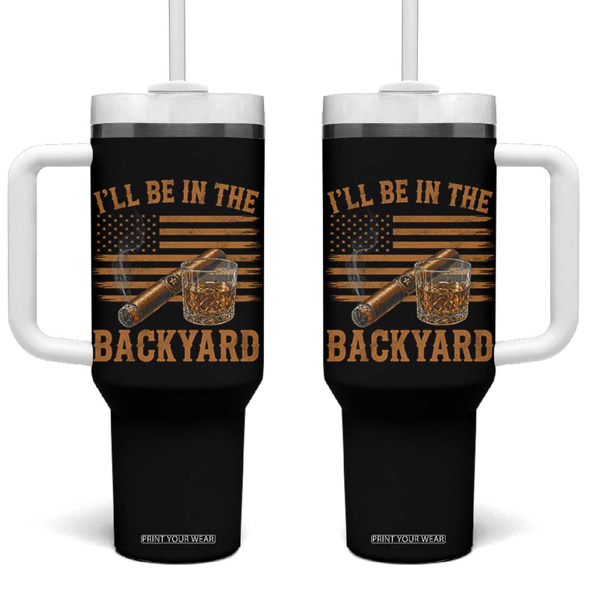 I Will Be In The Backyard Tumbler With Handle Funny Bourbon Cigar Lover USA Flag TS11 One Size: 40 oz Black Print Your Wear