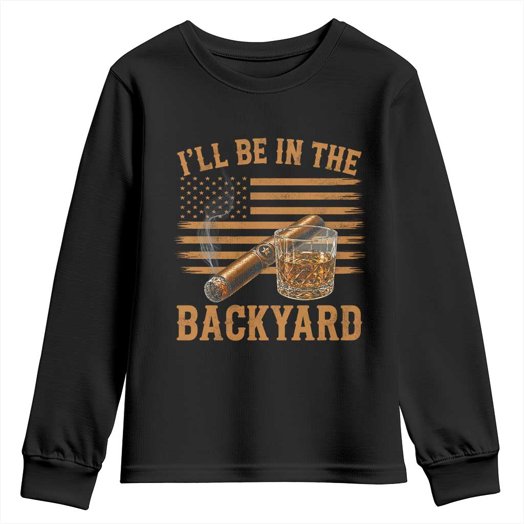 I Will Be In The Backyard Youth Sweatshirt Funny Bourbon Cigar Lover USA Flag TS11 Black Print Your Wear