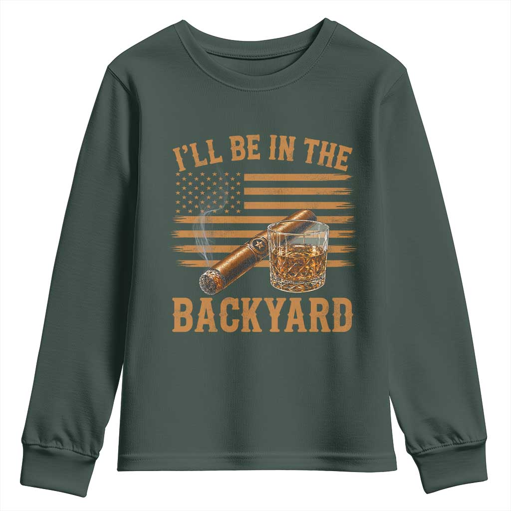 I Will Be In The Backyard Youth Sweatshirt Funny Bourbon Cigar Lover USA Flag TS11 Dark Forest Green Print Your Wear