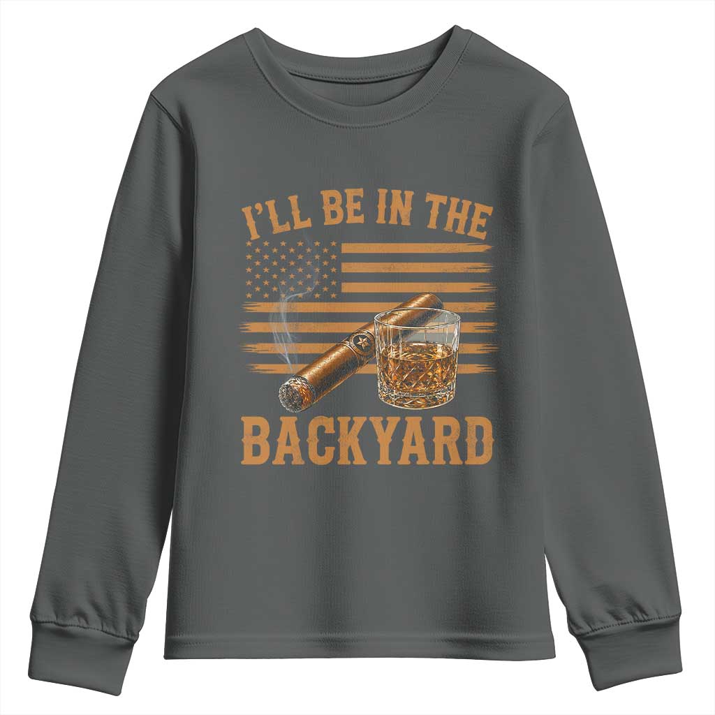 I Will Be In The Backyard Youth Sweatshirt Funny Bourbon Cigar Lover USA Flag TS11 Dark Heather Print Your Wear