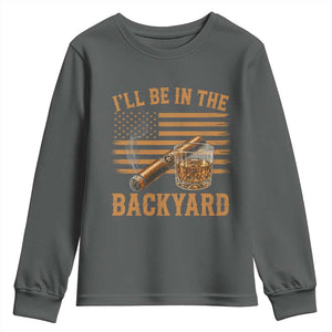 I Will Be In The Backyard Youth Sweatshirt Funny Bourbon Cigar Lover USA Flag TS11 Dark Heather Print Your Wear
