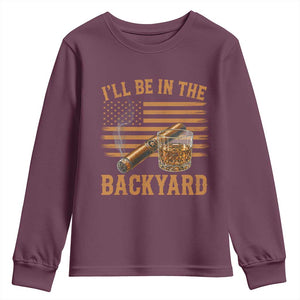I Will Be In The Backyard Youth Sweatshirt Funny Bourbon Cigar Lover USA Flag TS11 Maroon Print Your Wear
