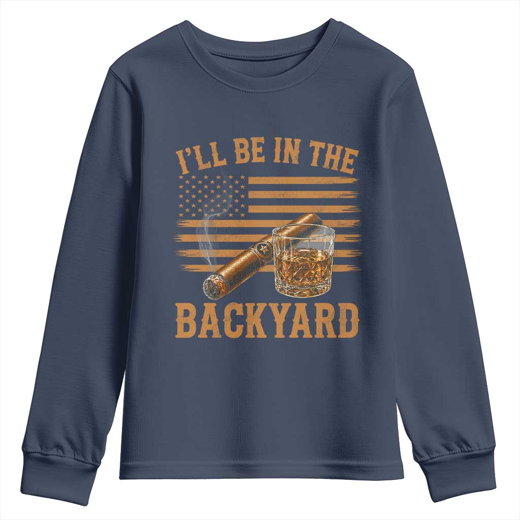 I Will Be In The Backyard Youth Sweatshirt Funny Bourbon Cigar Lover USA Flag TS11 Navy Print Your Wear