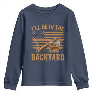 I Will Be In The Backyard Youth Sweatshirt Funny Bourbon Cigar Lover USA Flag TS11 Navy Print Your Wear