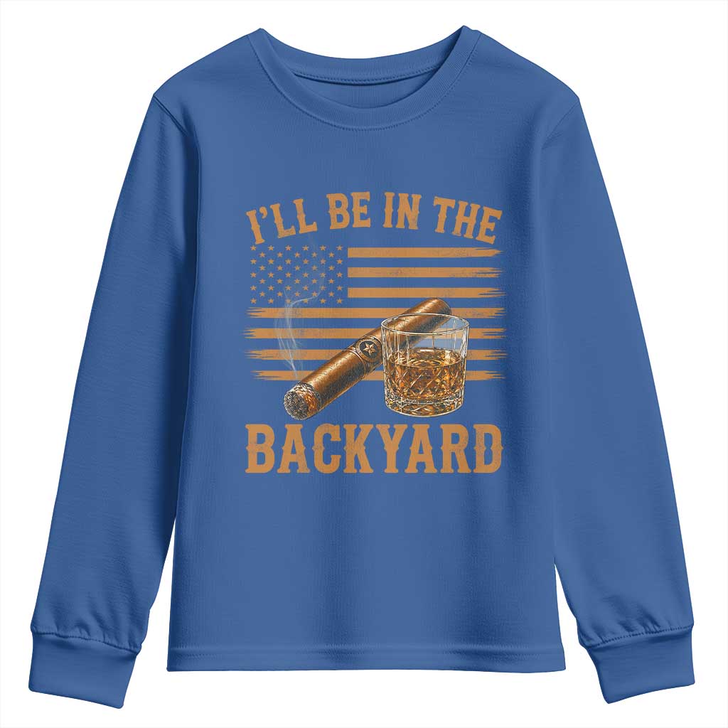 I Will Be In The Backyard Youth Sweatshirt Funny Bourbon Cigar Lover USA Flag TS11 Royal Blue Print Your Wear