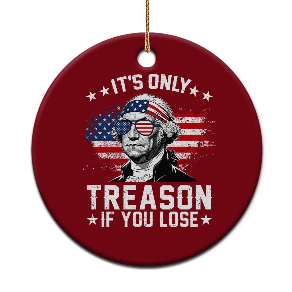 It Is Only Treason If You Lose George Washington Ceramic Ornament Funny 4th of July Vintage American Flag TS11 1pc Red Print Your Wear