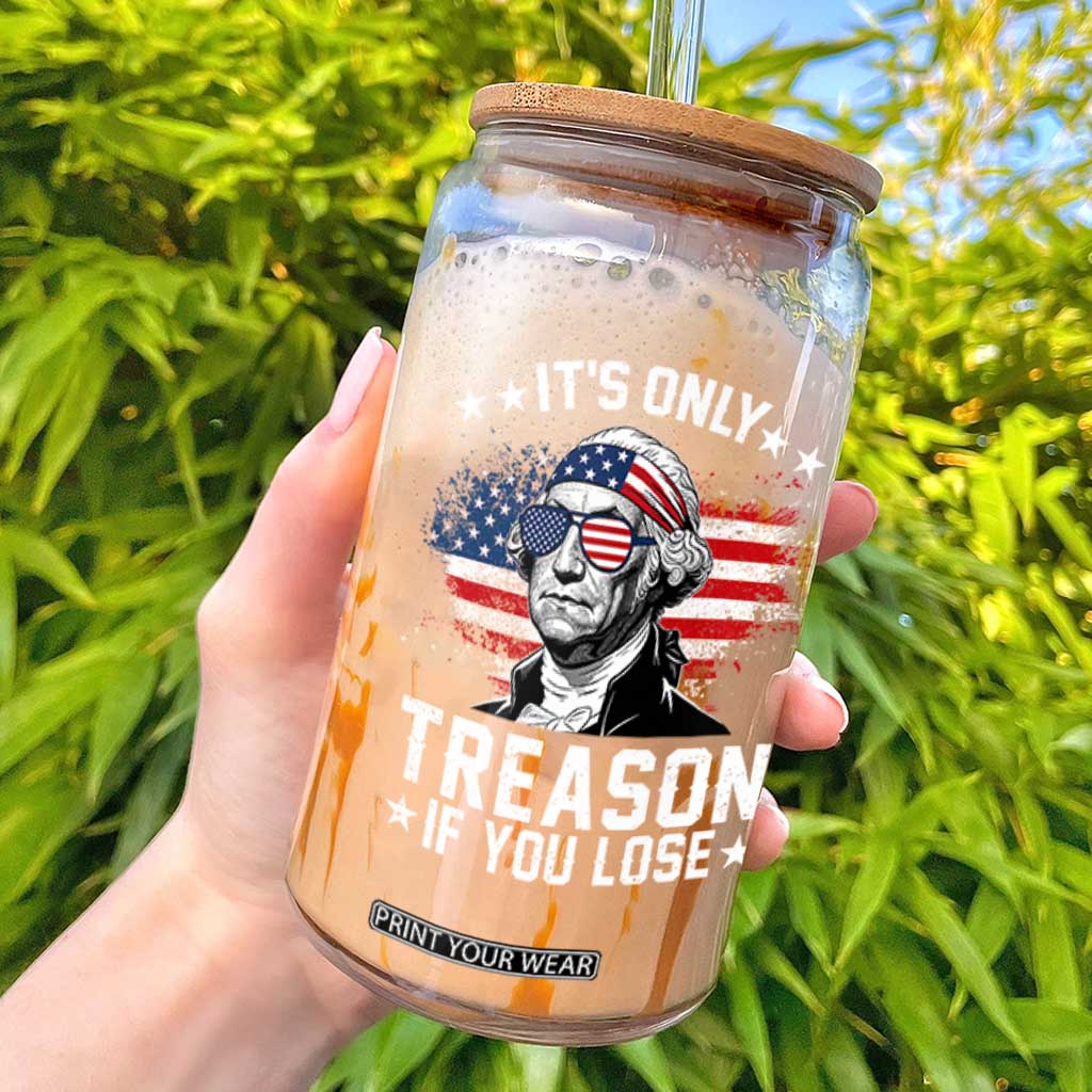 It Is Only Treason If You Lose George Washington Glass Can Funny 4th of July Vintage American Flag TS11 Black Print Your Wear