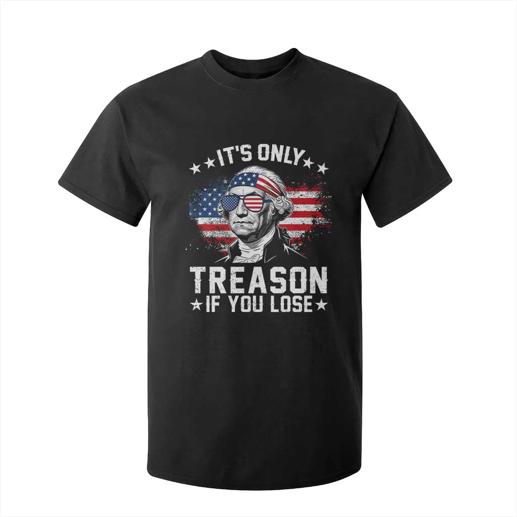 It Is Only Treason If You Lose George Washington T Shirt For Kid Funny 4th of July Vintage American Flag TS11 Black Print Your Wear