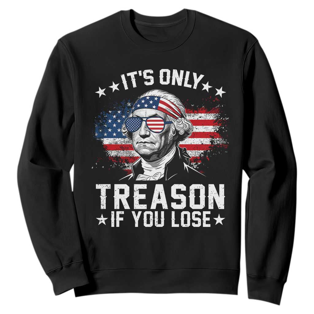 It Is Only Treason If You Lose George Washington Sweatshirt Funny 4th of July Vintage American Flag TS11 Black Print Your Wear