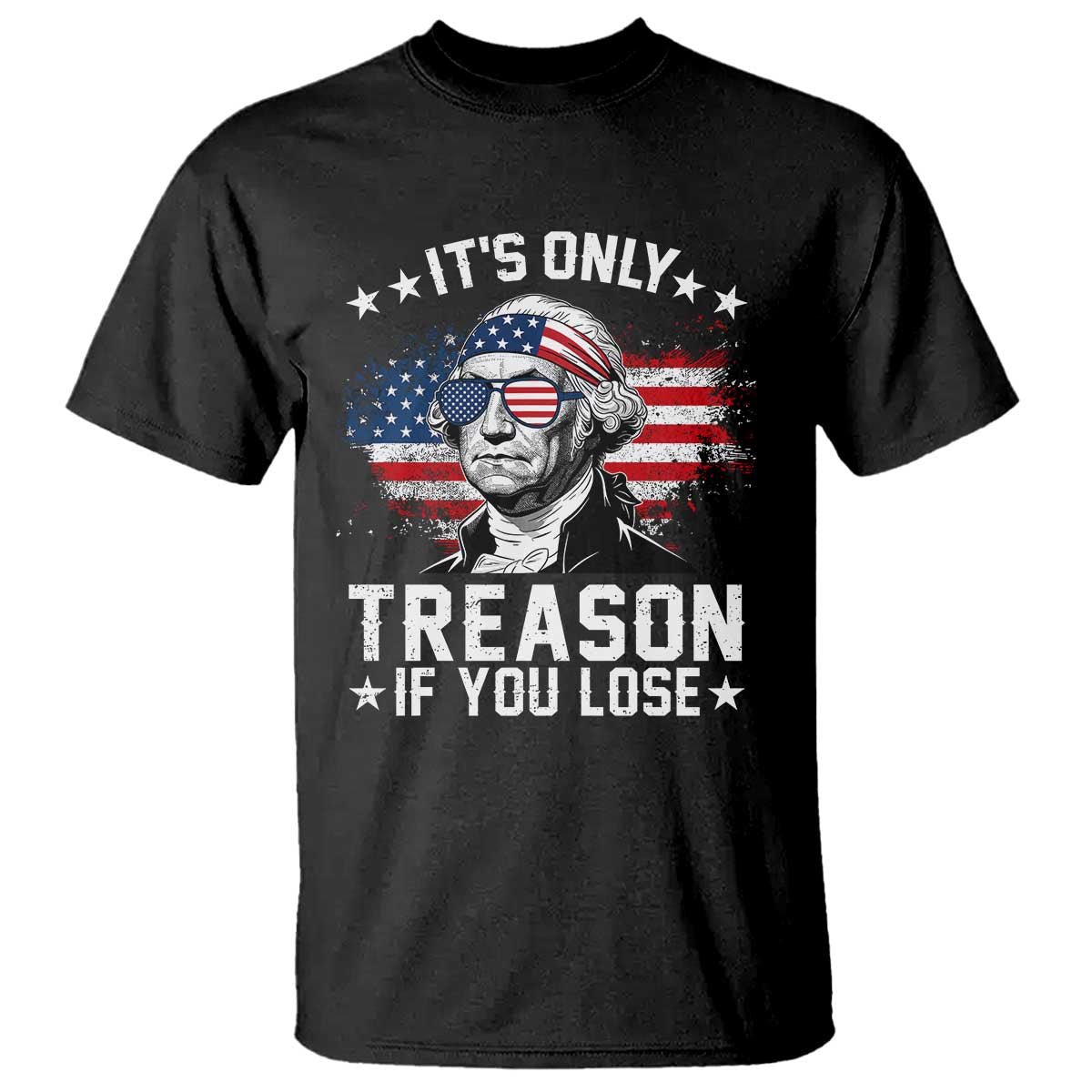 It Is Only Treason If You Lose George Washington T Shirt Funny 4th of July Vintage American Flag TS11 Black Print Your Wear