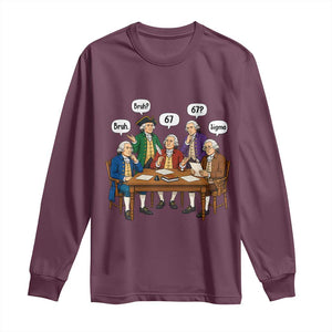 Founding Fathers 67 Bruh Sigma Long Sleeve Shirt Funny US History Meme TS11 Maroon Print Your Wear