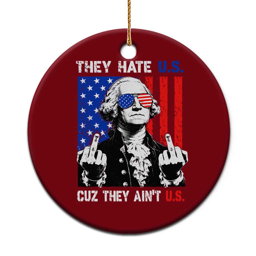 They Hate US Cuz They Ain't US Ceramic Ornament George Washington 4th of July TS11 1pc Red Print Your Wear