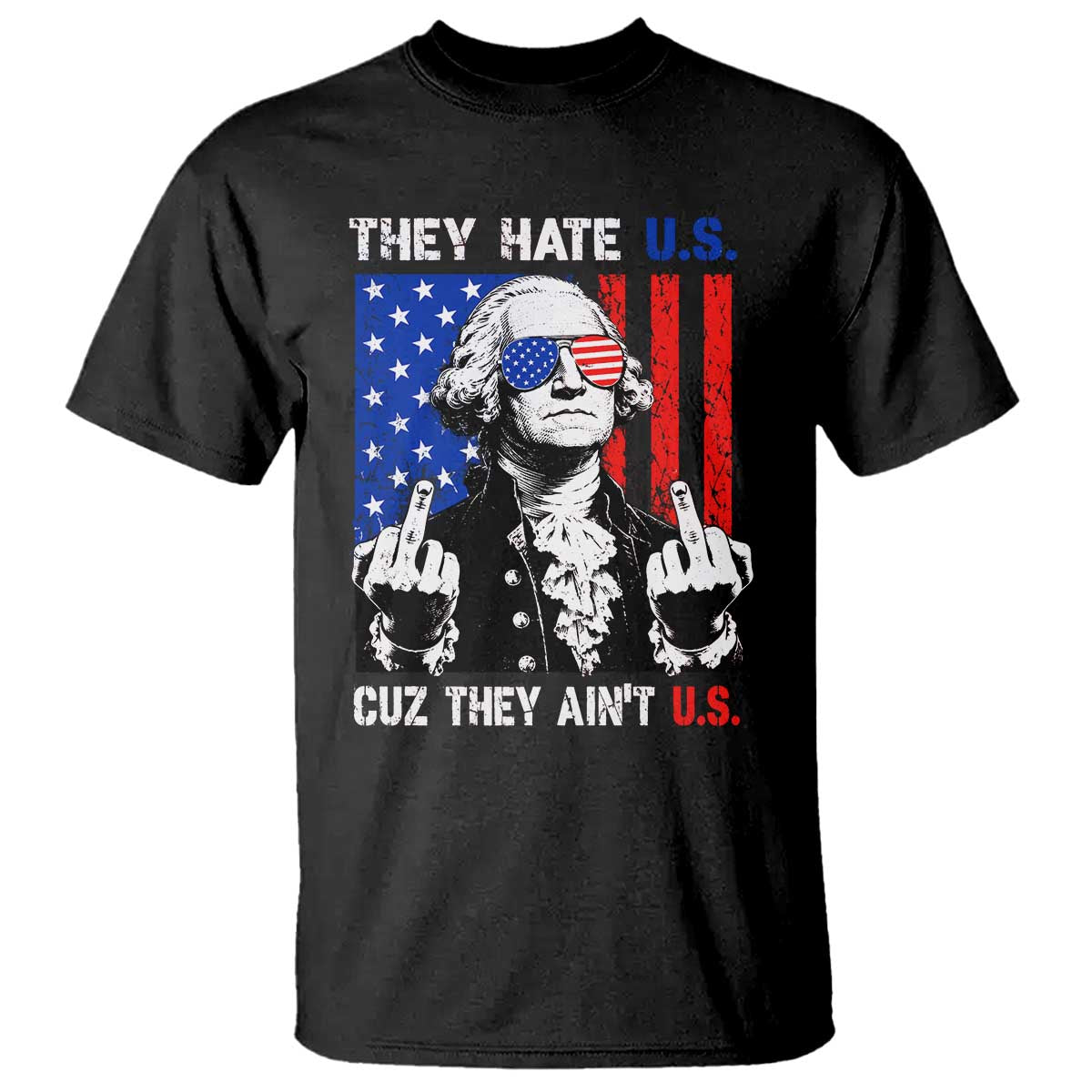 They Hate US Cuz They Ain't US T Shirt George Washington 4th of July TS11 Black Print Your Wear