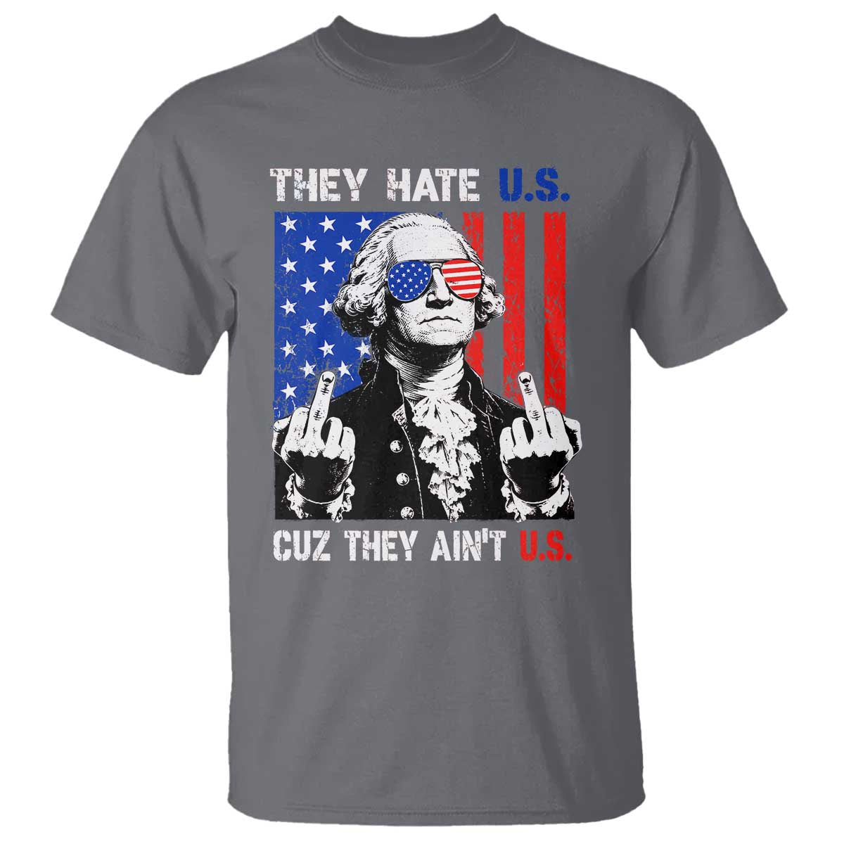 They Hate US Cuz They Ain't US T Shirt George Washington 4th of July TS11 Charcoal Print Your Wear