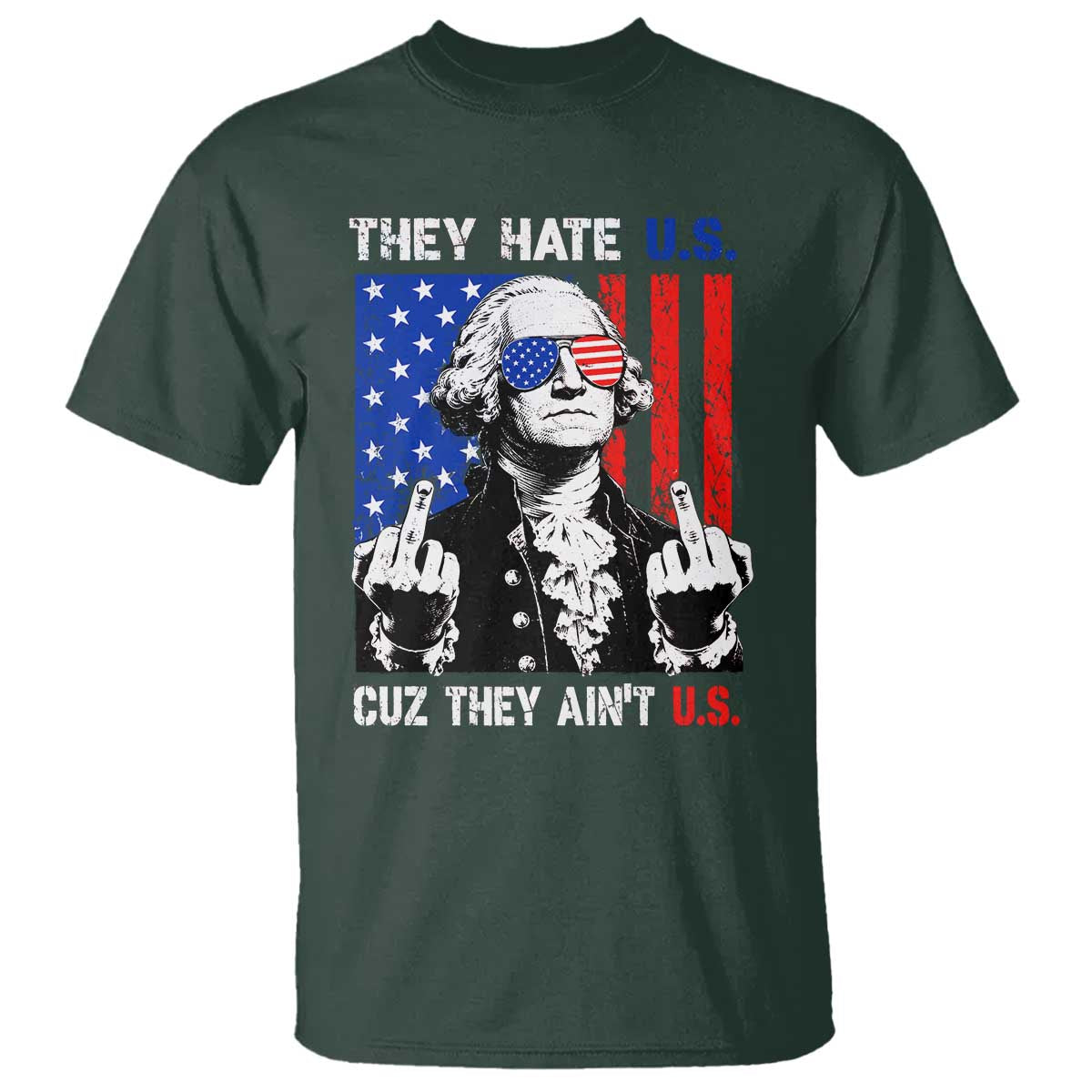 They Hate US Cuz They Ain't US T Shirt George Washington 4th of July TS11 Dark Forest Green Print Your Wear