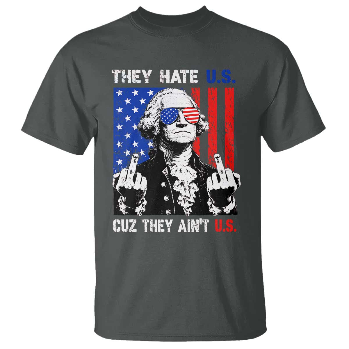 They Hate US Cuz They Ain't US T Shirt George Washington 4th of July TS11 Dark Heather Print Your Wear