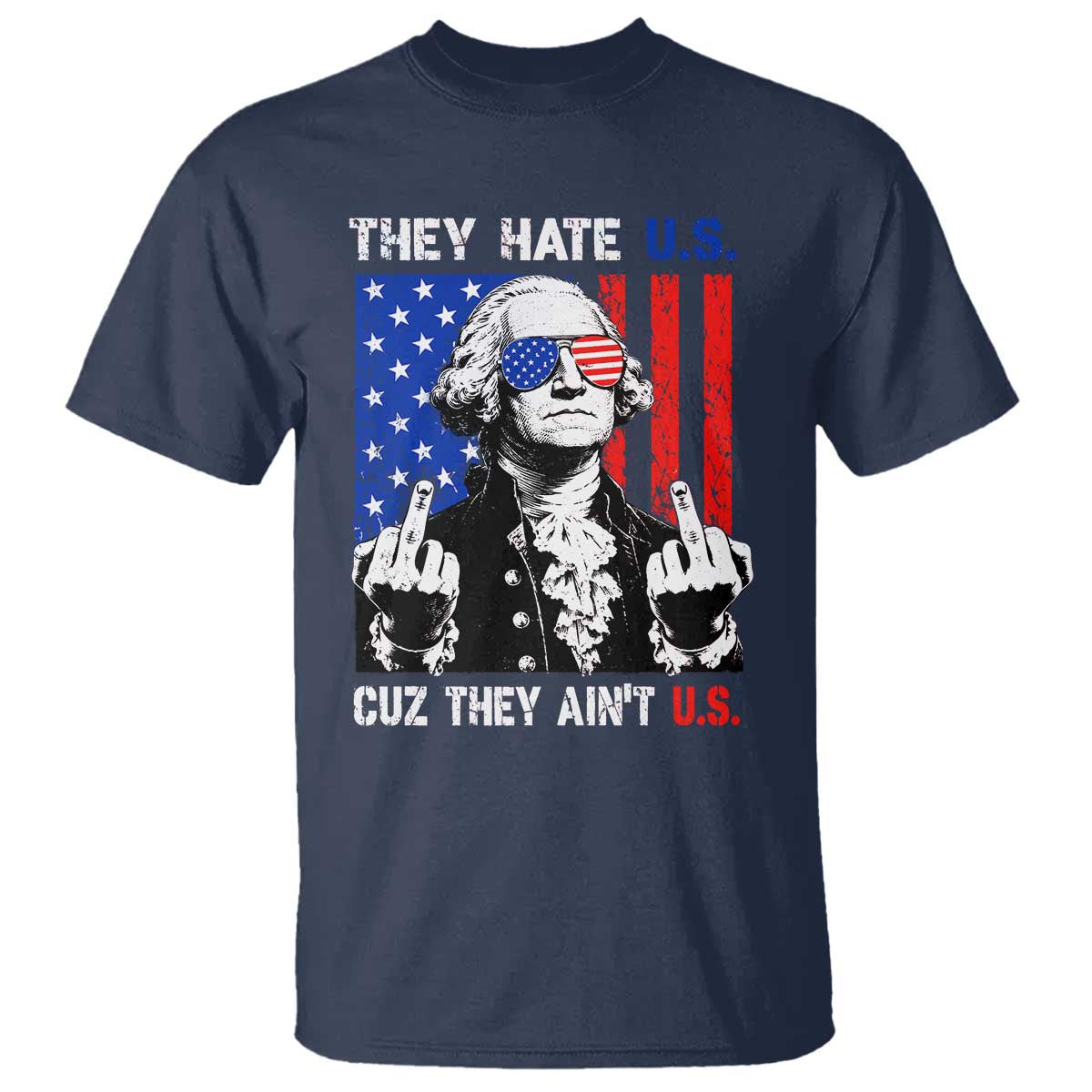 They Hate US Cuz They Ain't US T Shirt George Washington 4th of July TS11 Navy Print Your Wear