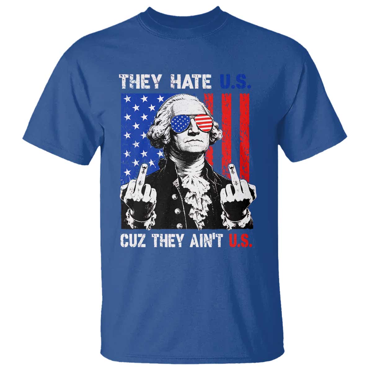 They Hate US Cuz They Ain't US T Shirt George Washington 4th of July TS11 Royal Blue Print Your Wear