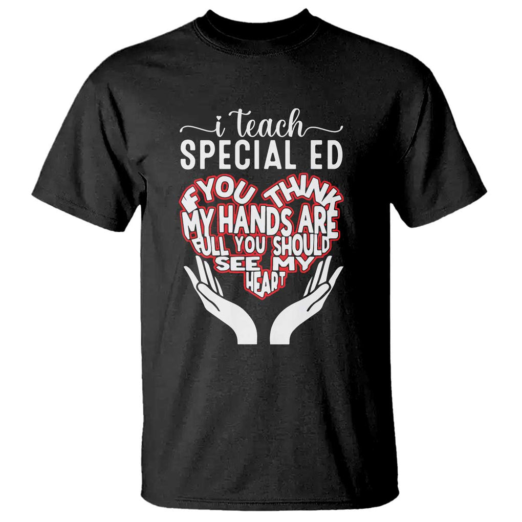 Special Ed Teacher T Shirt If You Think My Hands Are Full You Should See My Heart TS11 Black Print Your Wear