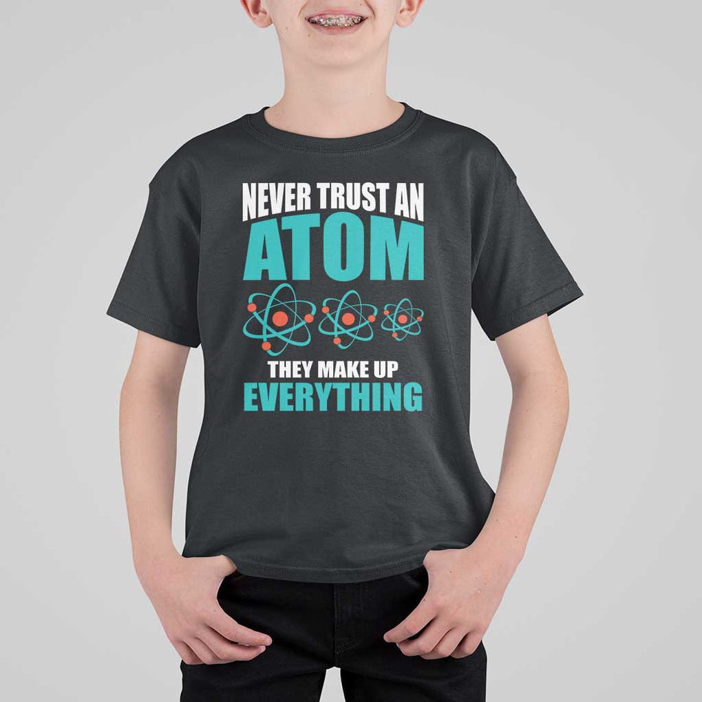 Science T Shirt For Kid Never Trust An Atom They Make Up Everything TS11 Black Print Your Wear