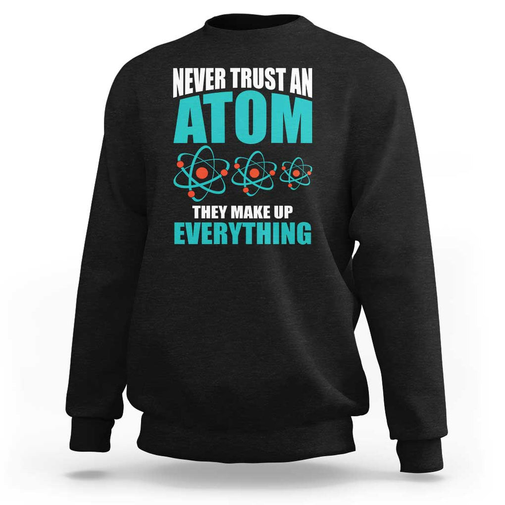 Science Sweatshirt Never Trust An Atom They Make Up Everything TS11 Black Print Your Wear