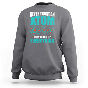Science Sweatshirt Never Trust An Atom They Make Up Everything TS11 Charcoal Print Your Wear