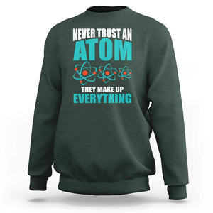 Science Sweatshirt Never Trust An Atom They Make Up Everything TS11 Dark Forest Green Print Your Wear