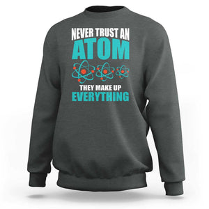 Science Sweatshirt Never Trust An Atom They Make Up Everything TS11 Dark Heather Print Your Wear