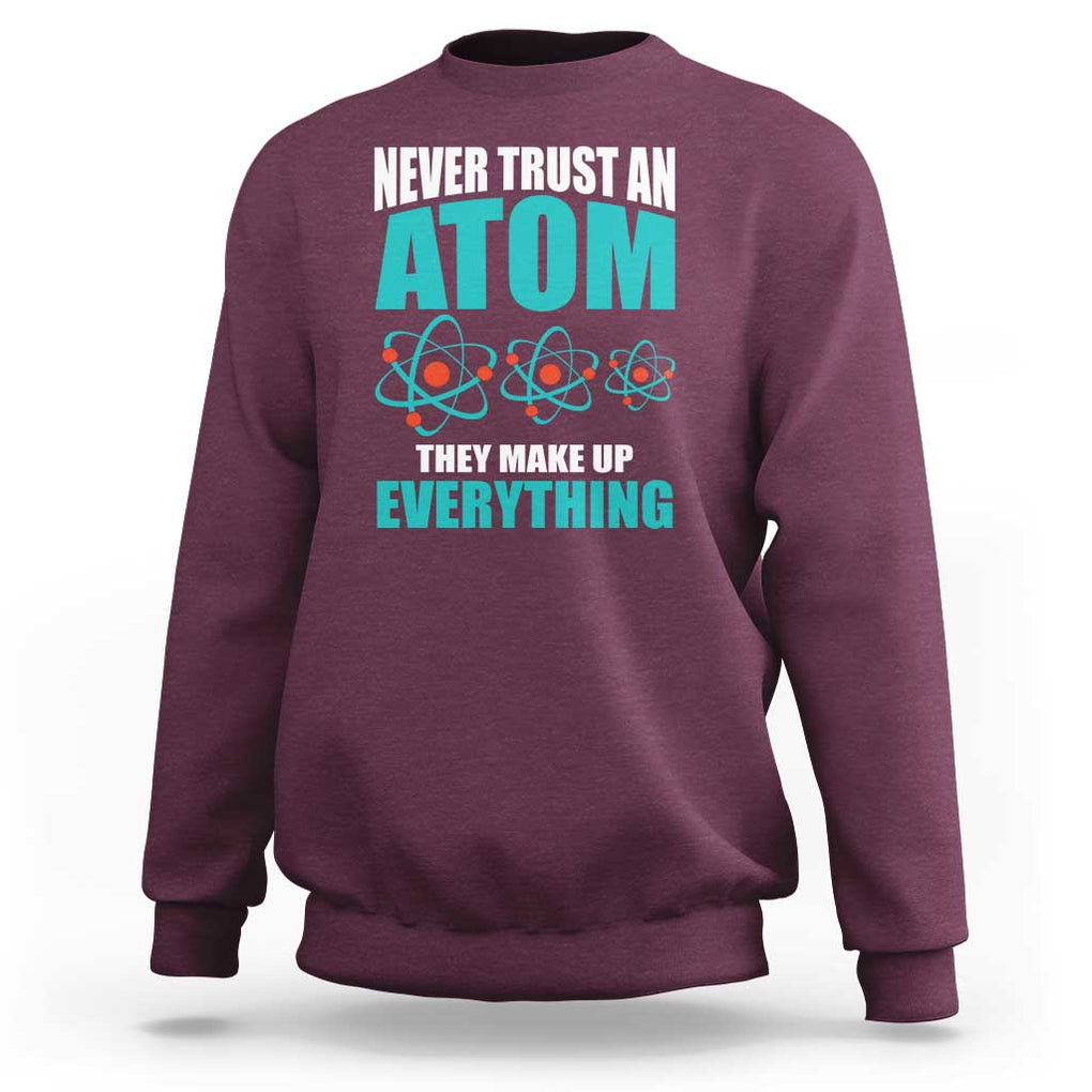 Science Sweatshirt Never Trust An Atom They Make Up Everything TS11 Maroon Print Your Wear