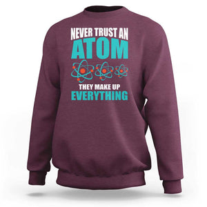 Science Sweatshirt Never Trust An Atom They Make Up Everything TS11 Maroon Print Your Wear