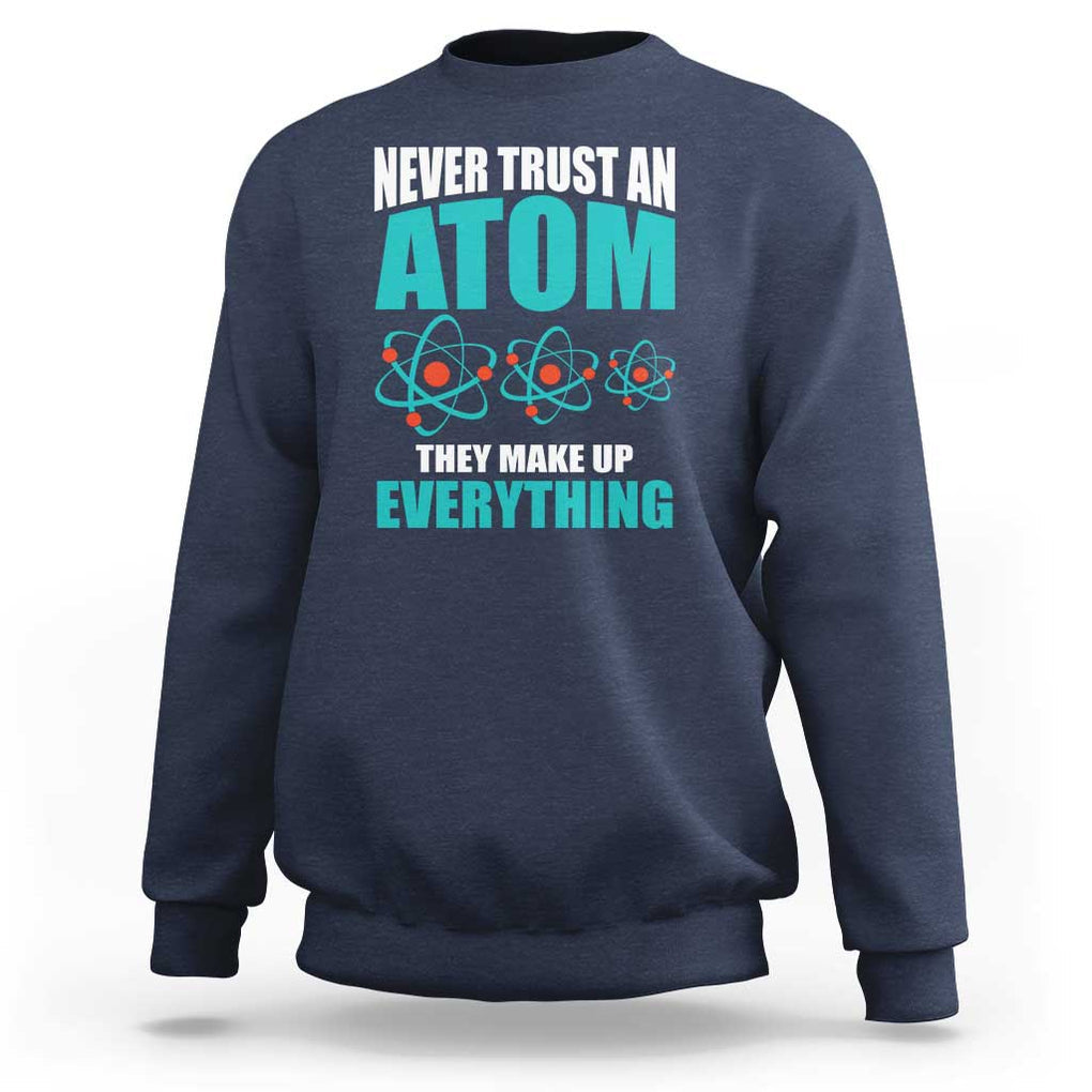 Science Sweatshirt Never Trust An Atom They Make Up Everything TS11 Navy Print Your Wear