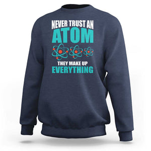 Science Sweatshirt Never Trust An Atom They Make Up Everything TS11 Navy Print Your Wear