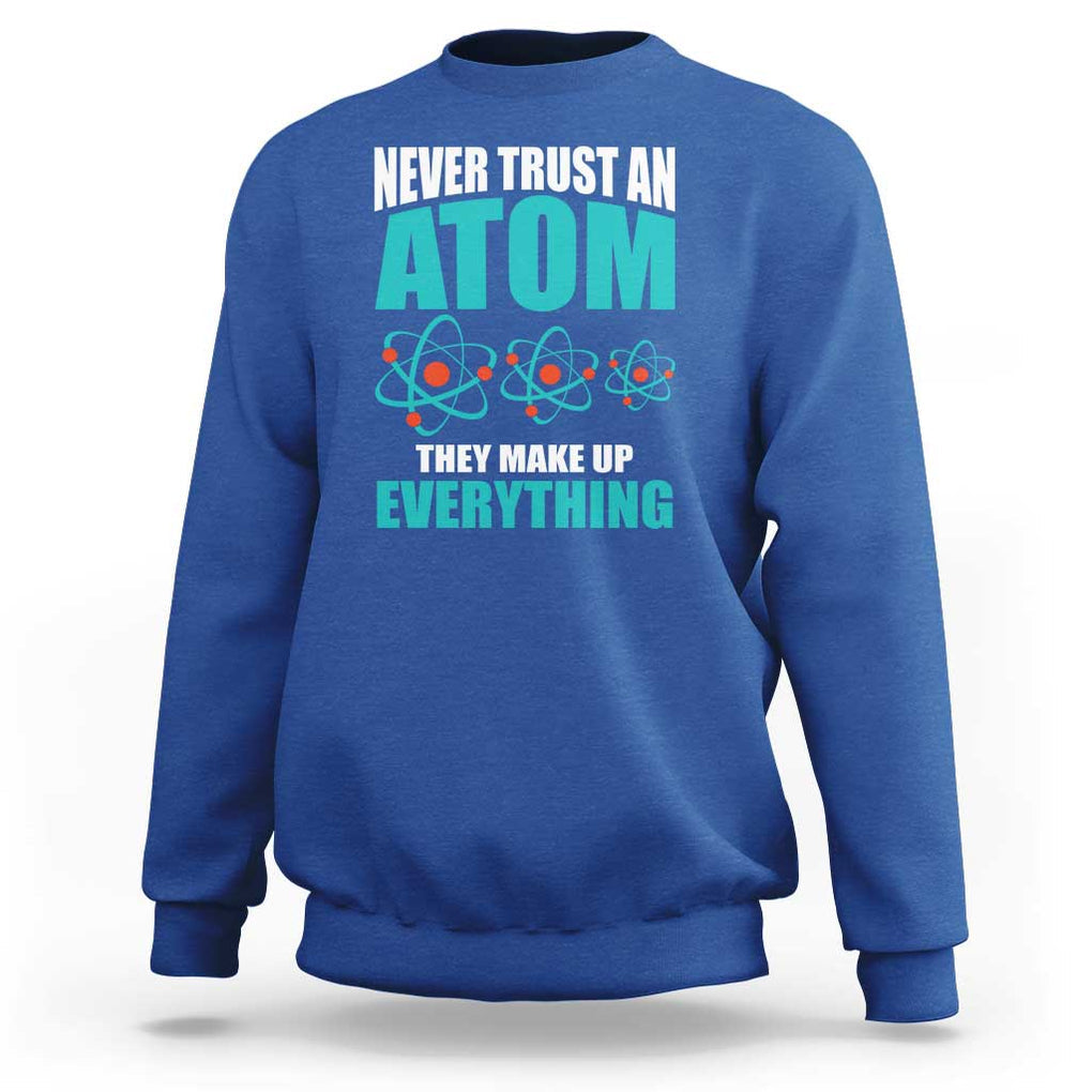 Science Sweatshirt Never Trust An Atom They Make Up Everything TS11 Royal Blue Print Your Wear