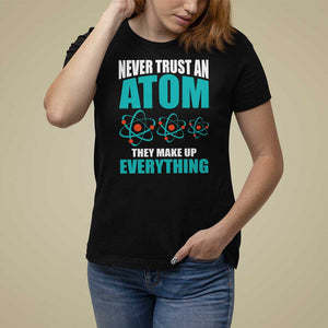 Science T Shirt For Women Never Trust An Atom They Make Up Everything TS11 Black Print Your Wear