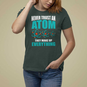 Science T Shirt For Women Never Trust An Atom They Make Up Everything TS11 Dark Forest Green Print Your Wear