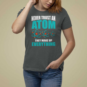 Science T Shirt For Women Never Trust An Atom They Make Up Everything TS11 Dark Heather Print Your Wear