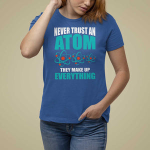 Science T Shirt For Women Never Trust An Atom They Make Up Everything TS11 Royal Blue Print Your Wear