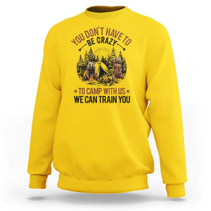 Funny Camping Sweatshirt You Don't Have To Be Crazy To Camp With Us We Can Train You Bear TS11 Daisy Print Your Wear