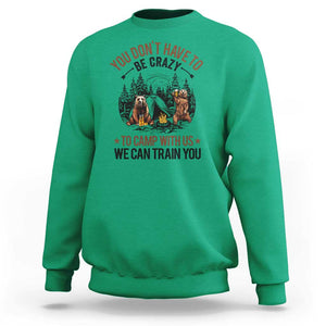 Funny Camping Sweatshirt You Don't Have To Be Crazy To Camp With Us We Can Train You Bear TS11 Irish Green Print Your Wear