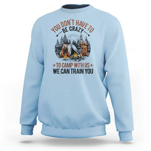 Funny Camping Sweatshirt You Don't Have To Be Crazy To Camp With Us We Can Train You Bear TS11 Light Blue Print Your Wear