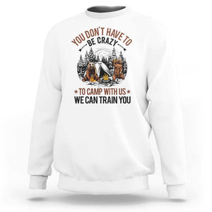 Funny Camping Sweatshirt You Don't Have To Be Crazy To Camp With Us We Can Train You Bear TS11 White Print Your Wear