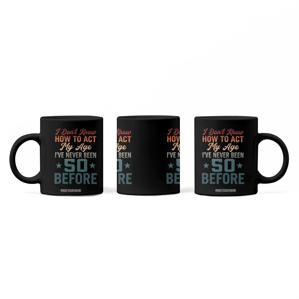 50th Birthday Coffee Mug I Don't Know How To Act My Age I've Never Been 50 Before TS11 Print Your Wear