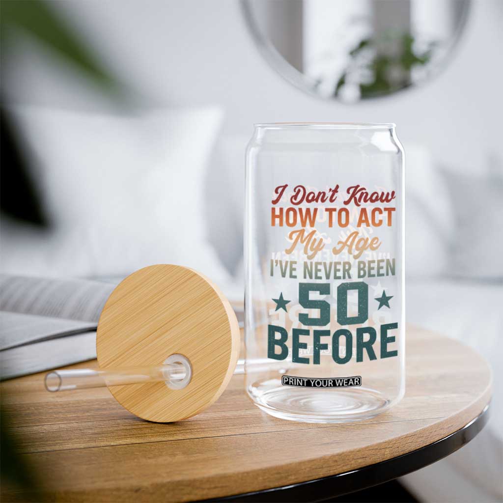 50th Birthday Glass Can I Don't Know How To Act My Age I've Never Been 50 Before TS11 Print Your Wear